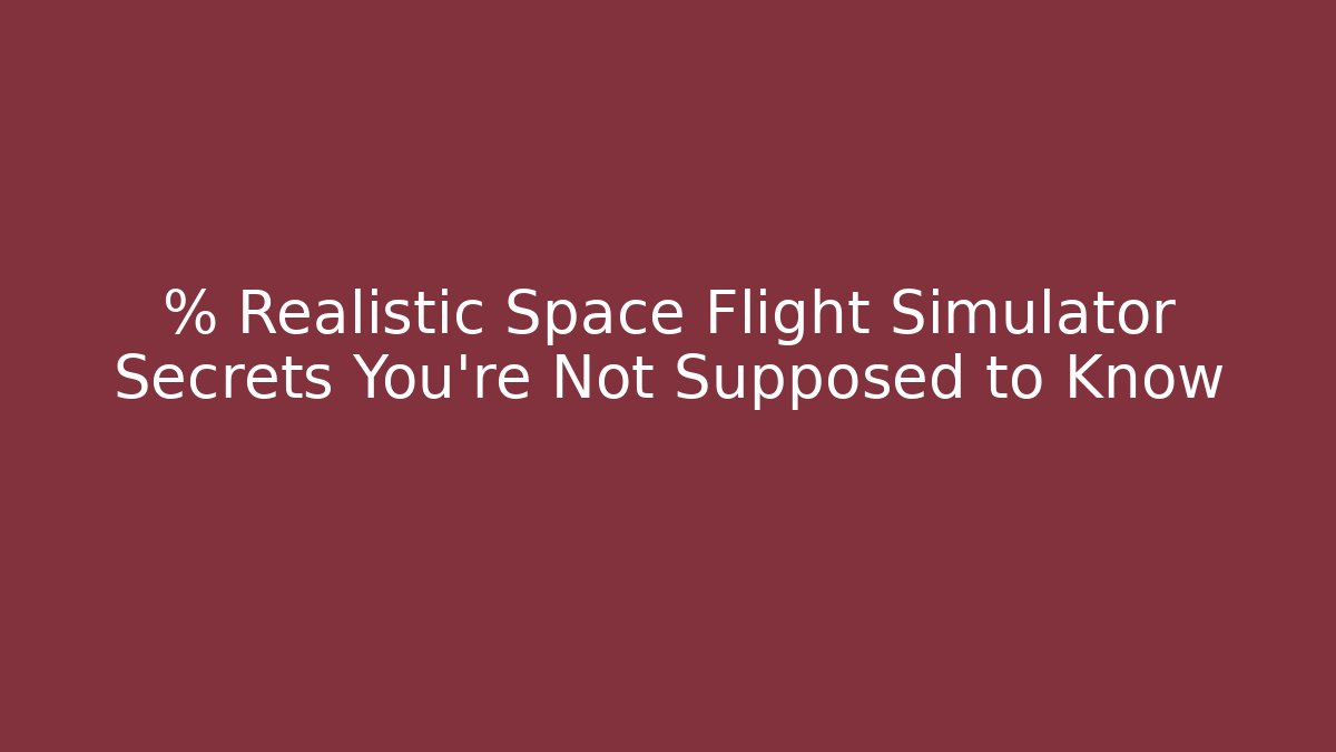 % Realistic Space Flight Simulator Secrets You're Not Supposed to Know