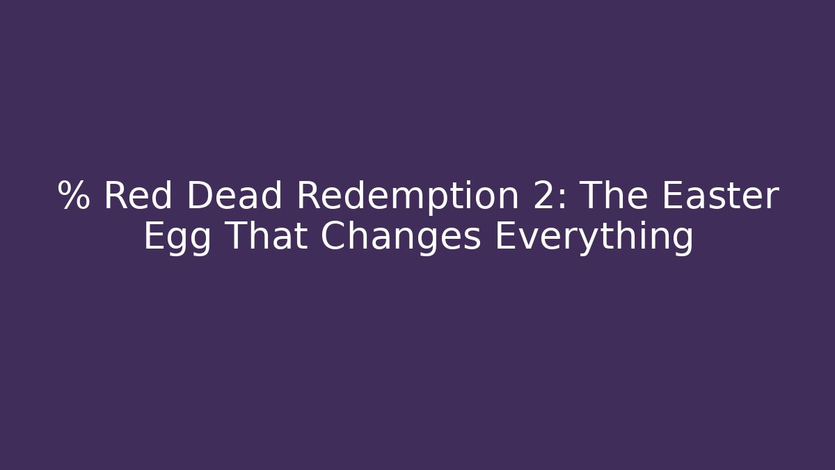 % Red Dead Redemption 2: The Easter Egg That Changes Everything