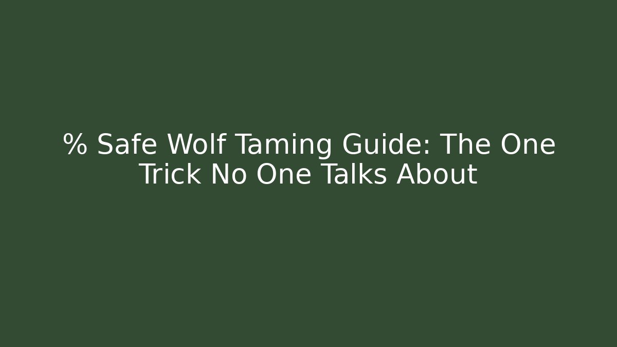 % Safe Wolf Taming Guide: The One Trick No One Talks About