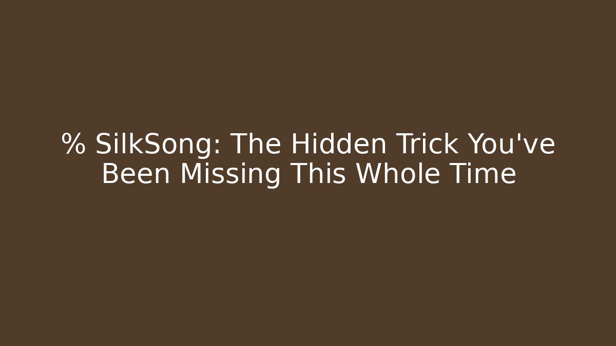 % SilkSong: The Hidden Trick You’ve Been Missing This Whole Time