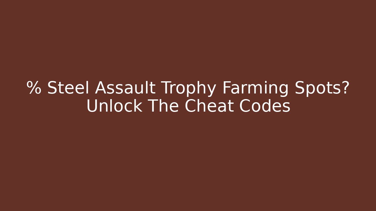 % Steel Assault Trophy Farming Spots? Unlock The Cheat Codes