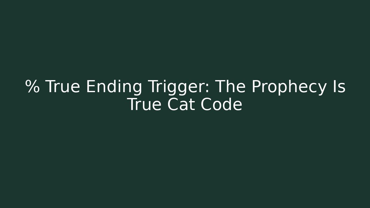 % True Ending Trigger: The Prophecy Is True Cat Code