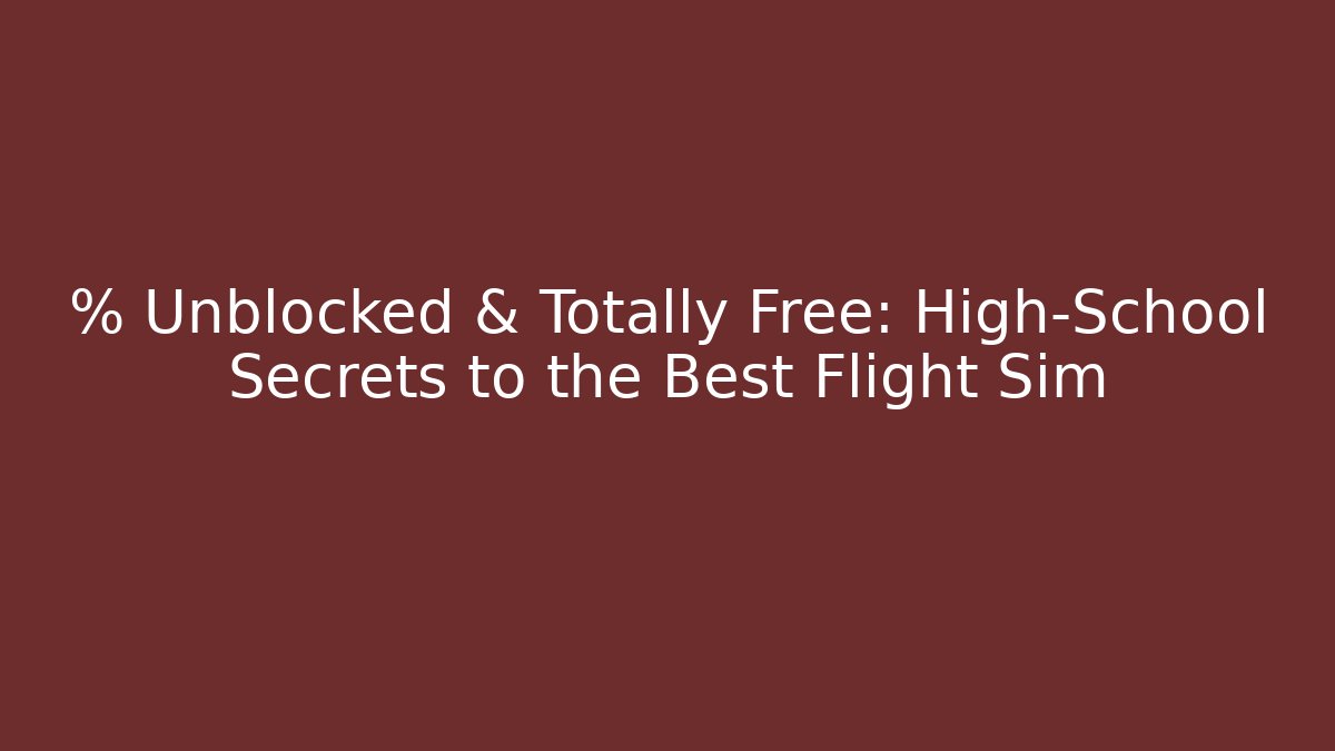 % Unblocked & Totally Free: High-School Secrets to the Best Flight Sim - Critter Realm