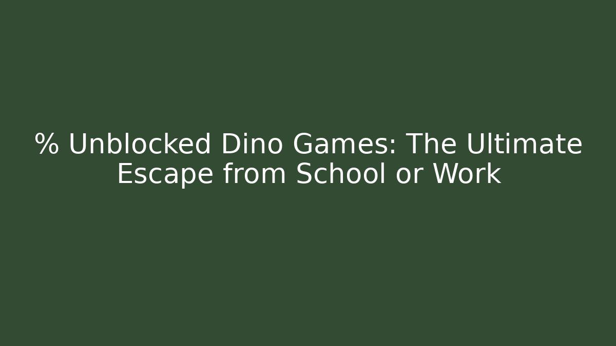 % Unblocked Dino Games: The Ultimate Escape from School or Work