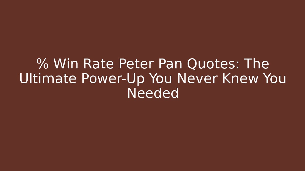 % Win Rate Peter Pan Quotes: The Ultimate Power-Up You Never Knew You Needed
