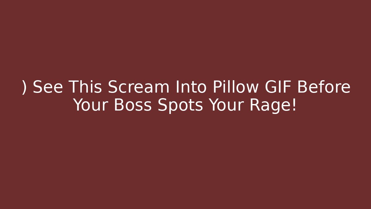 ) See This Scream Into Pillow GIF Before Your Boss Spots Your Rage!