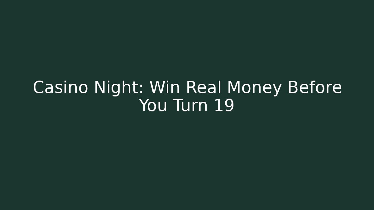+ Casino Night: Win Real Money Before You Turn 19
