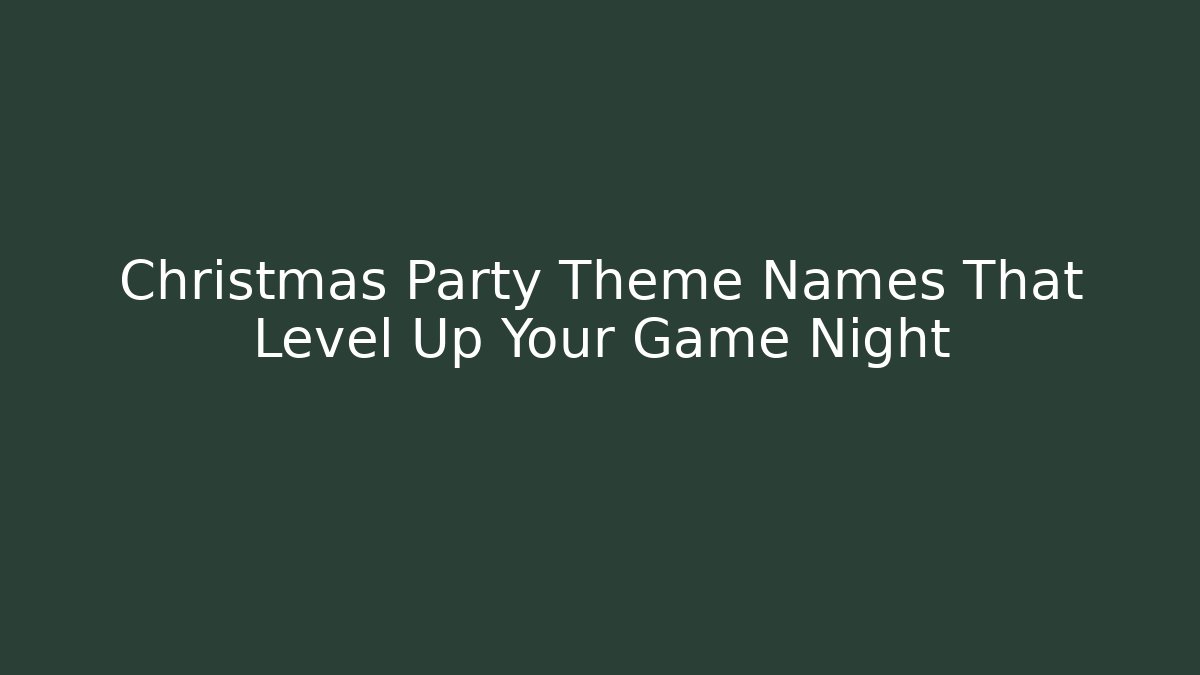 + Christmas Party Theme Names That Level Up Your Game Night - Critter Realm