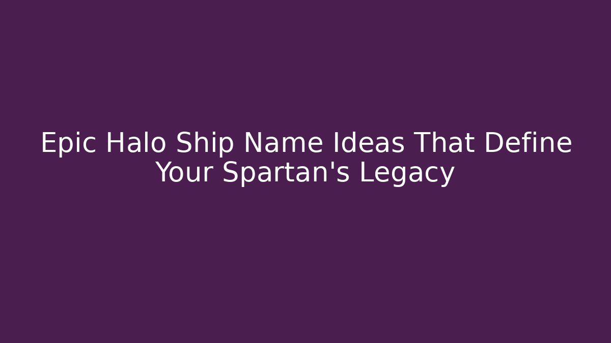 + Epic Halo Ship Name Ideas That Define Your Spartan’s Legacy