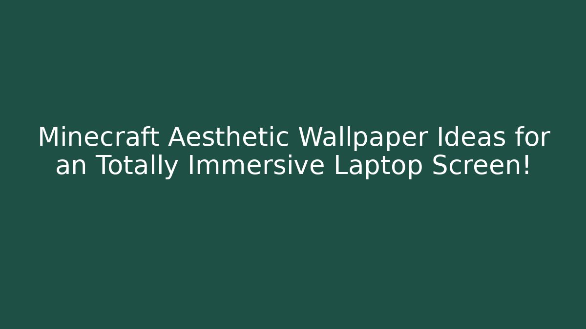 + Minecraft Aesthetic Wallpaper Ideas for an Totally Immersive Laptop Screen!