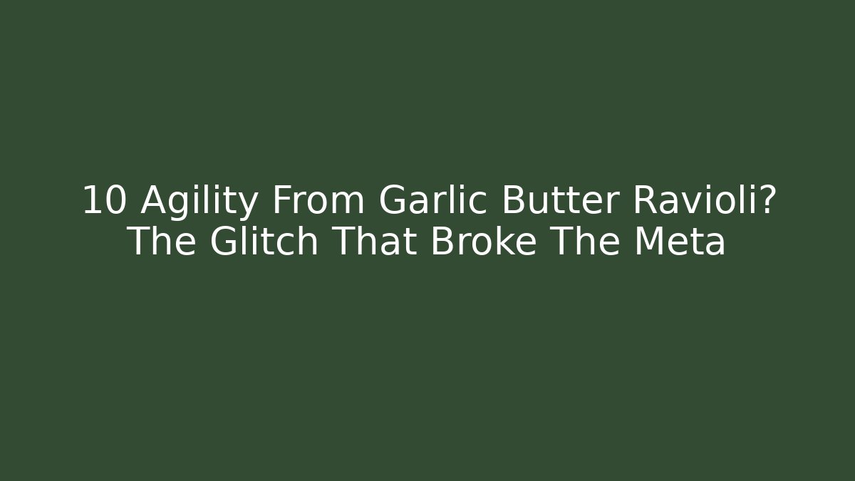 +10 Agility From Garlic Butter Ravioli? The Glitch That Broke The Meta