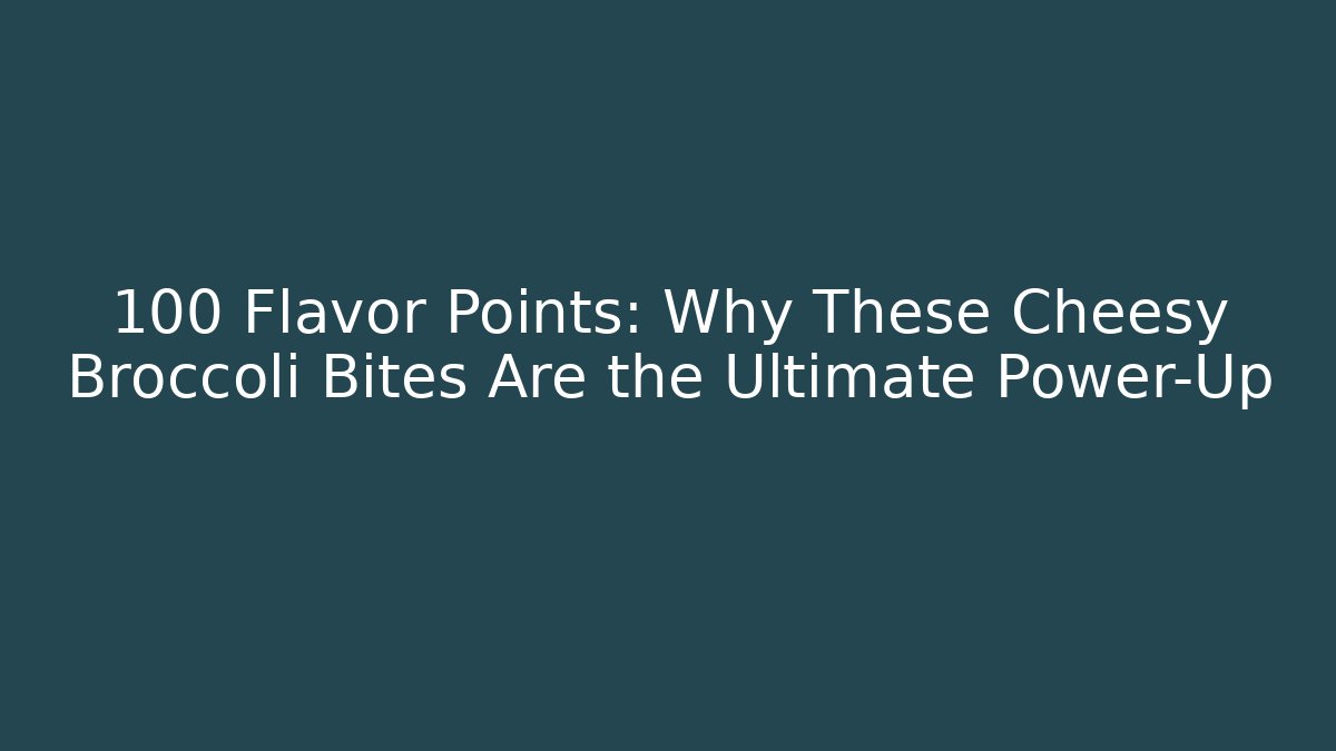 +100 Flavor Points: Why These Cheesy Broccoli Bites Are the Ultimate Power-Up