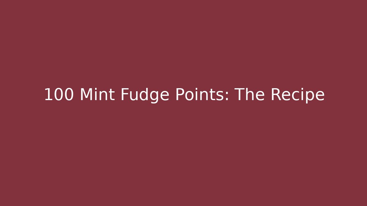 +100 Mint Fudge Points: The Recipe