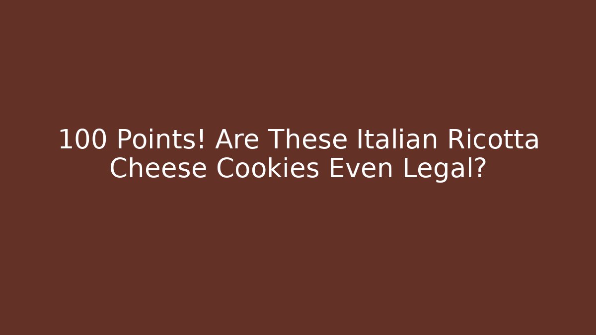 +100 Points! Are These Italian Ricotta Cheese Cookies Even Legal?