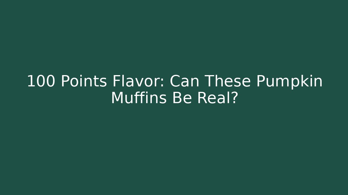 +100 Points Flavor: Can These Pumpkin Muffins Be Real?