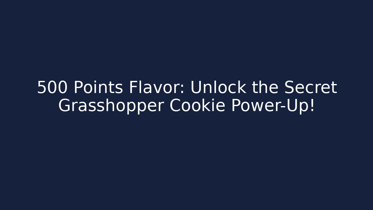 +500 Points Flavor: Unlock the Secret Grasshopper Cookie Power-Up!