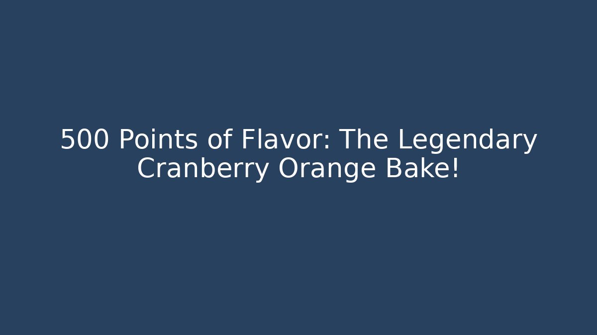 +500 Points of Flavor: The Legendary Cranberry Orange Bake!