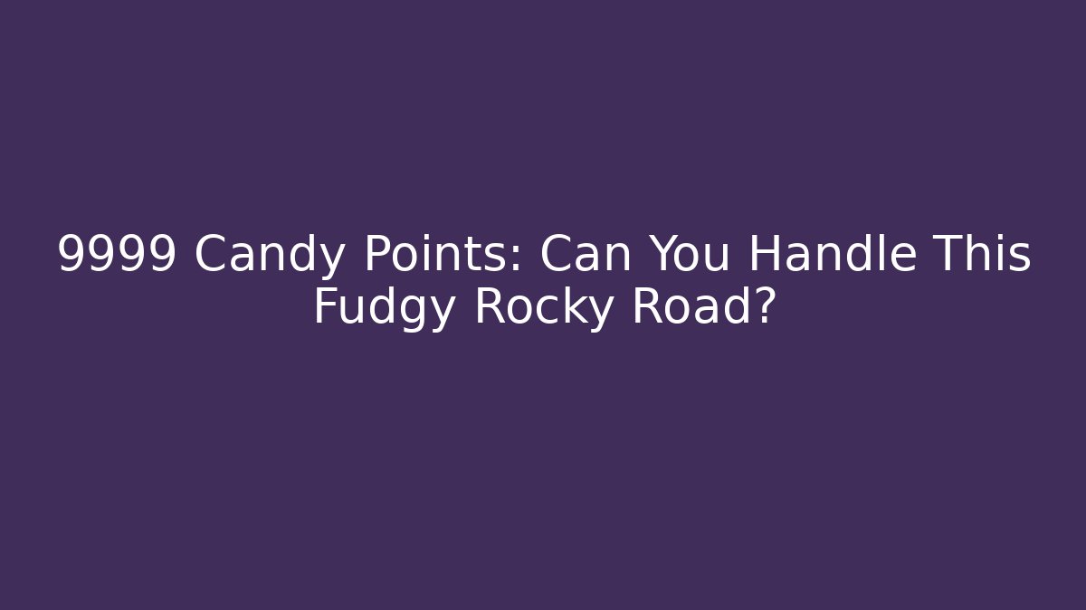 +9999 Candy Points: Can You Handle This Fudgy Rocky Road?
