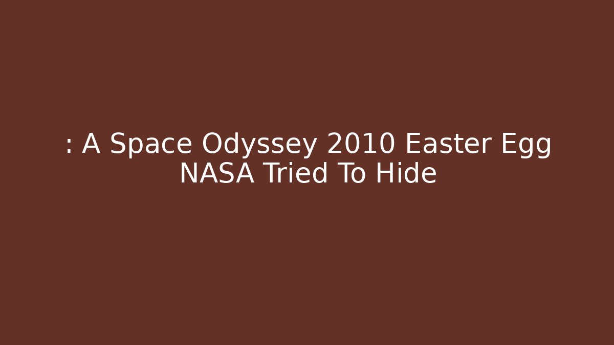: A Space Odyssey 2010 Easter Egg NASA Tried To Hide
