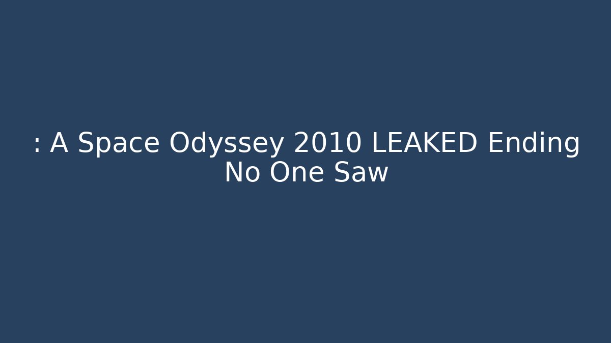 : A Space Odyssey 2010 LEAKED Ending No One Saw