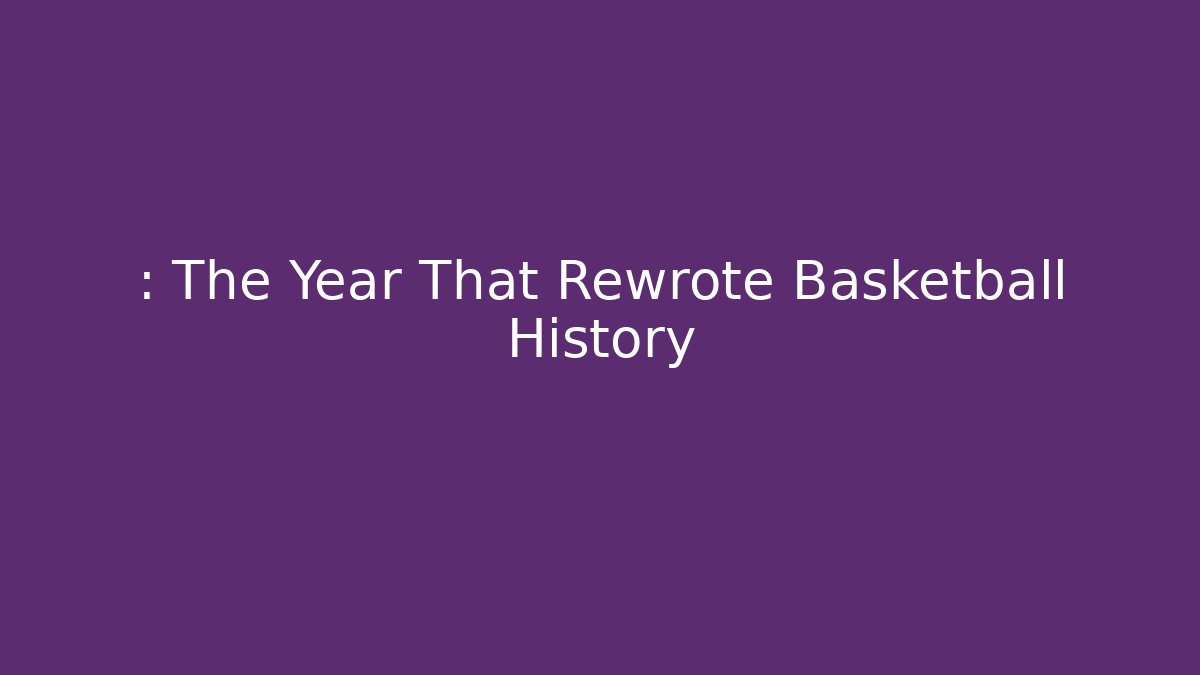 : The Year That Rewrote Basketball History