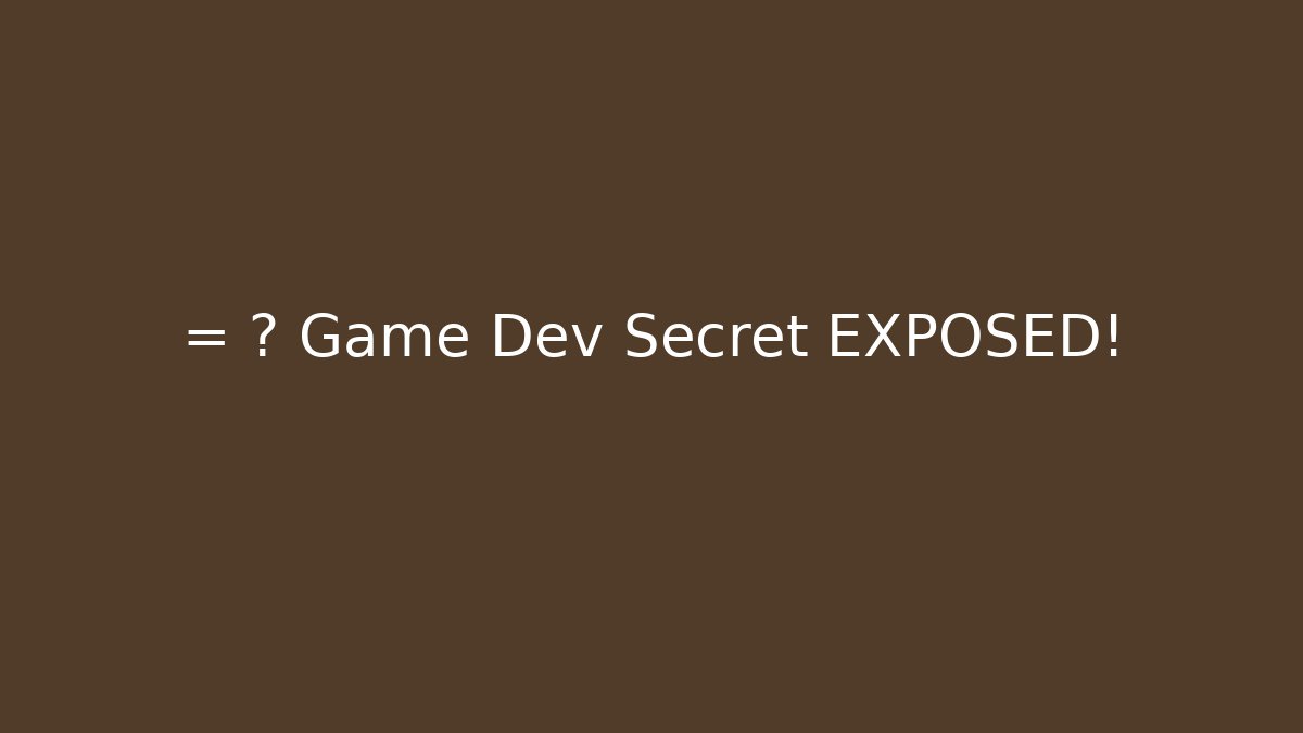 = ? Game Dev Secret EXPOSED!