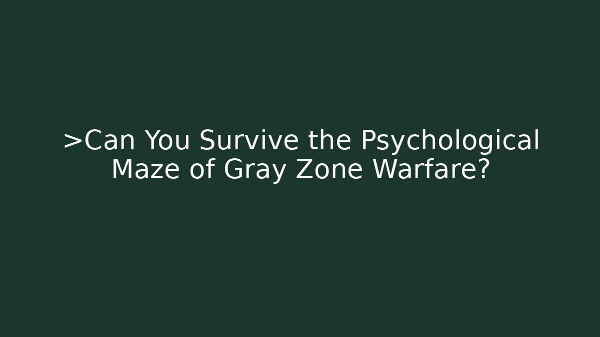 >Can You Survive the Psychological Maze of Gray Zone Warfare?