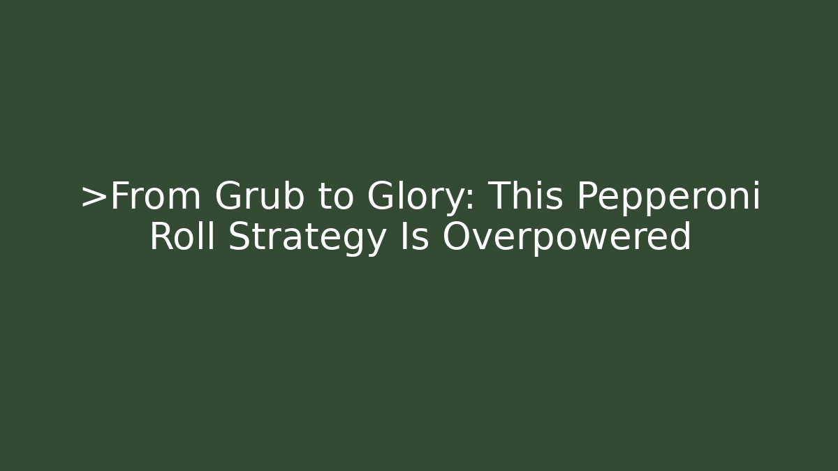 >From Grub to Glory: This Pepperoni Roll Strategy Is Overpowered