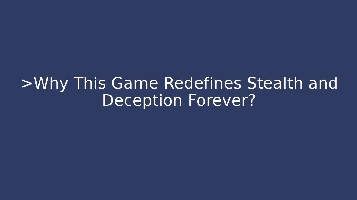 >Why This Game Redefines Stealth and Deception Forever?