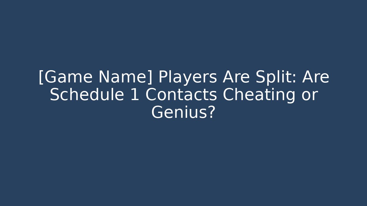 [Game Name] Players Are Split: Are Schedule 1 Contacts Cheating or Genius? - Critter Realm