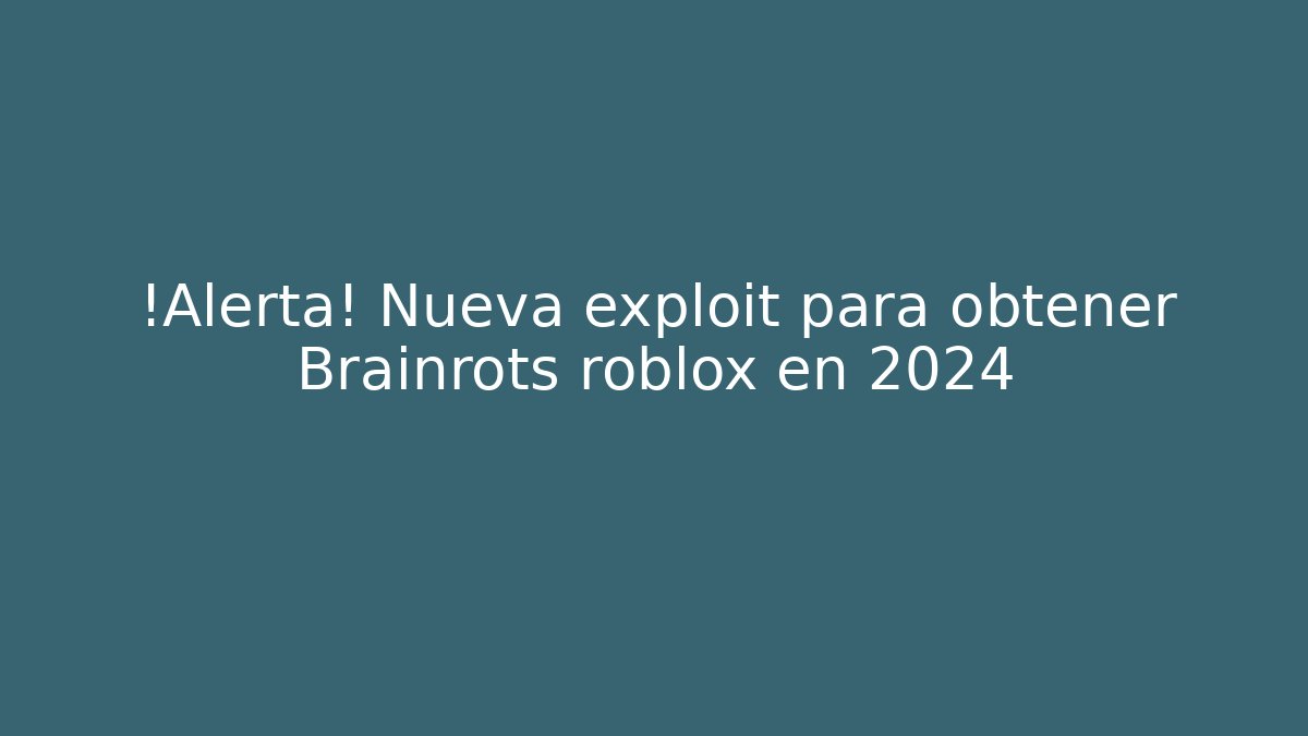 ¡Alerta! Nueva exploit para obtener Brainrots roblox en 2024