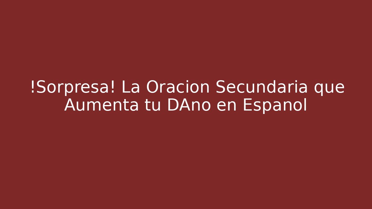 ¡Sorpresa! La Oración Secundaria que Aumenta tu DAño en Español