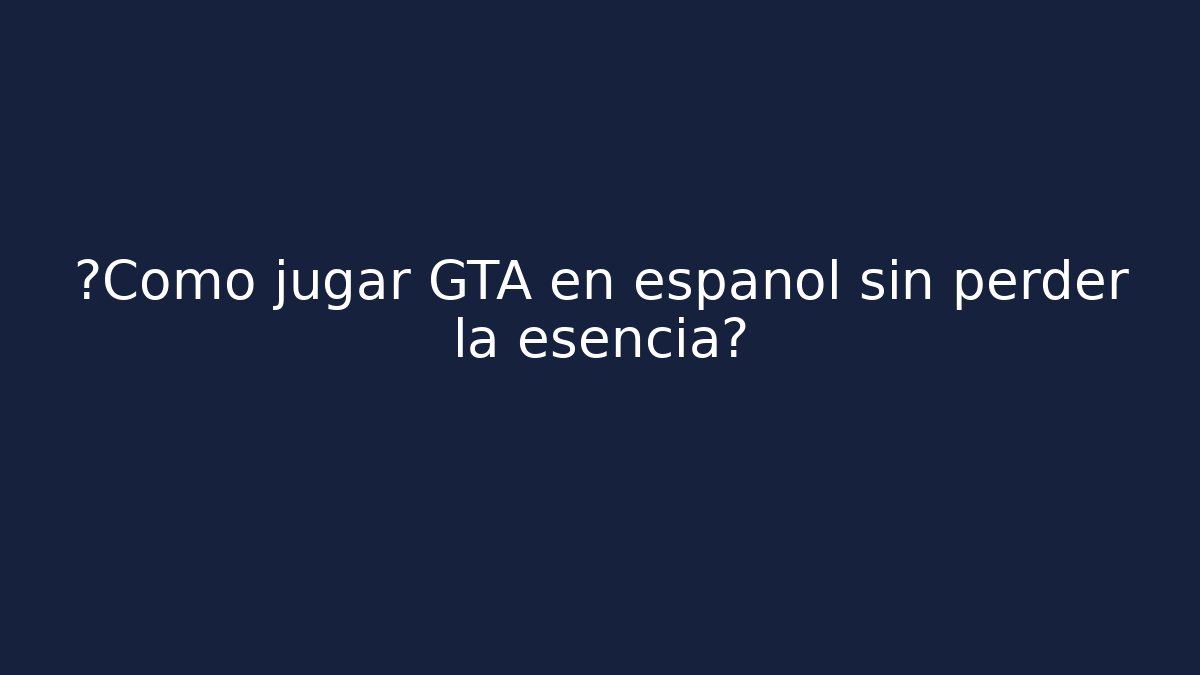 ¿Cómo jugar GTA en español sin perder la esencia?