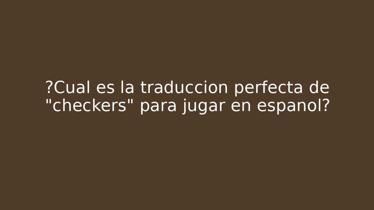 ¿Cuál es la traducción perfecta de "checkers" para jugar en español?