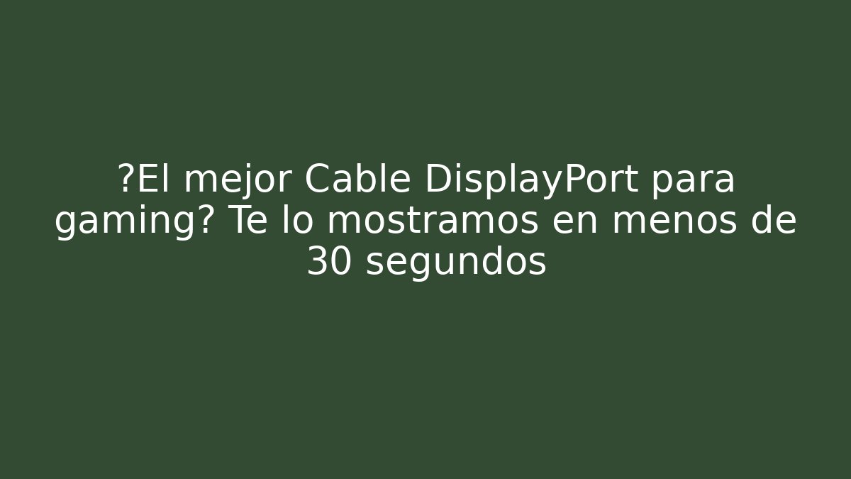 ¿El mejor Cable DisplayPort para gaming? Te lo mostramos en menos de 30 segundos