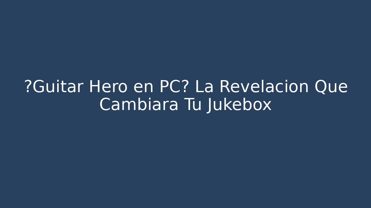 ¿Guitar Hero en PC? La Revelación Que Cambiará Tu Jukebox