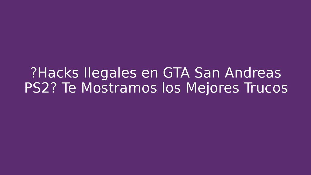 ¿Hacks Ilegales en GTA San Andreas PS2? Te Mostramos los Mejores Trucos