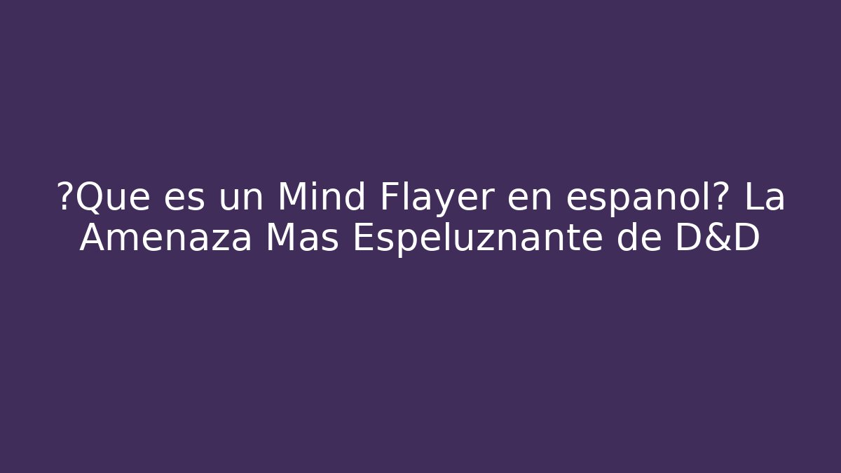 ¿Qué es un Mind Flayer en español? La Amenaza Más Espeluznante de D&D
