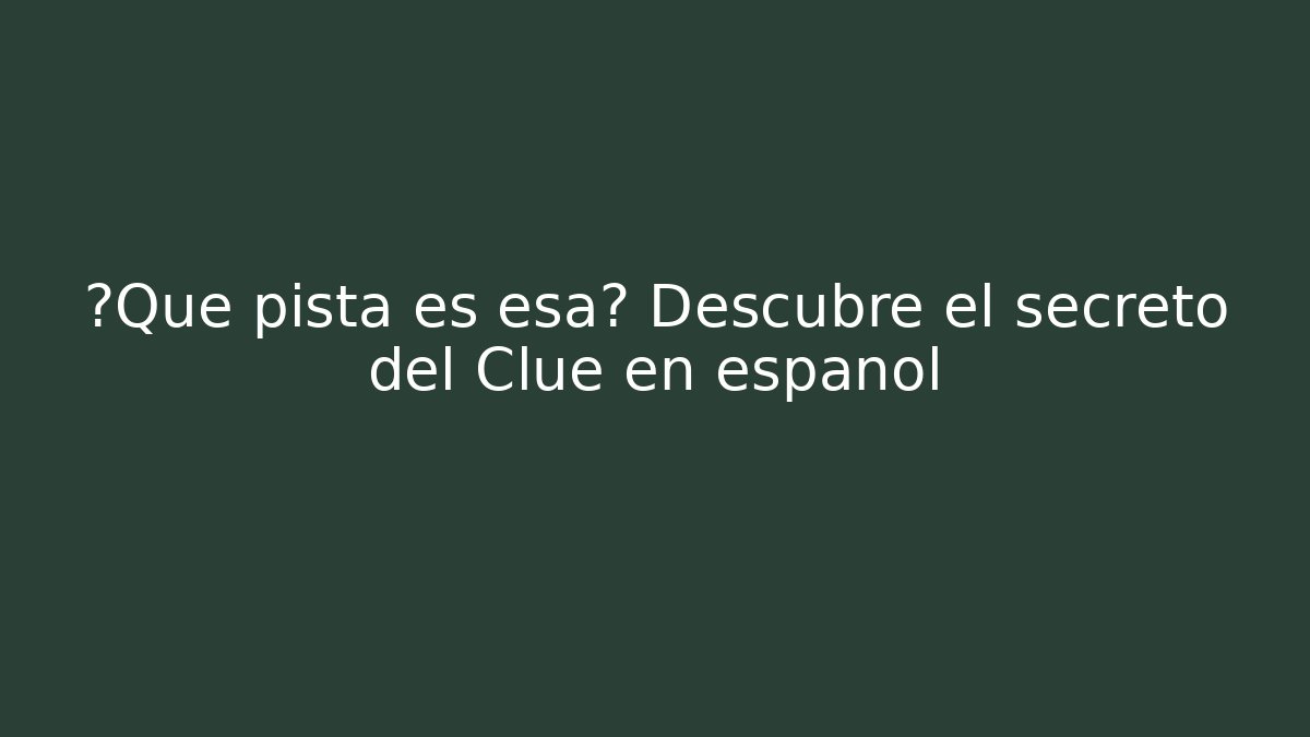 ¿Qué pista es esa? Descubre el secreto del Clue en español