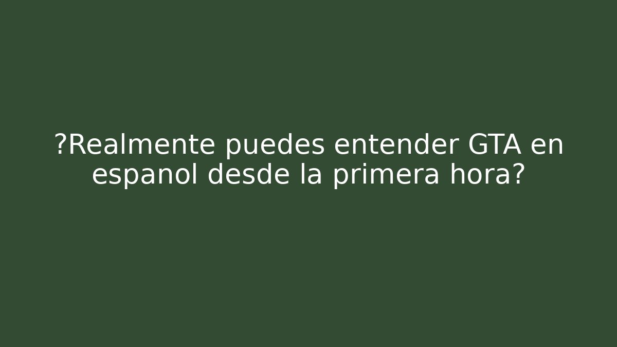 ¿Realmente puedes entender GTA en español desde la primera hora?
