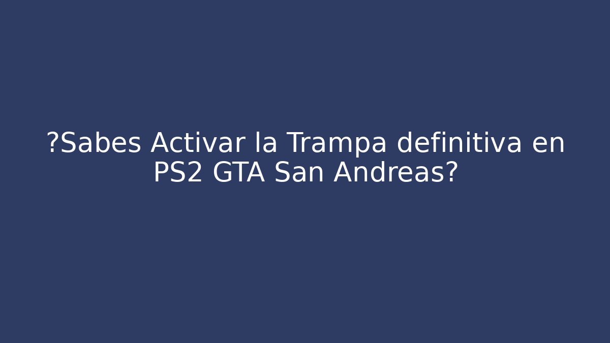 ¿Sabes Activar la Trampa definitiva en PS2 GTA San Andreas? - Critter Realm