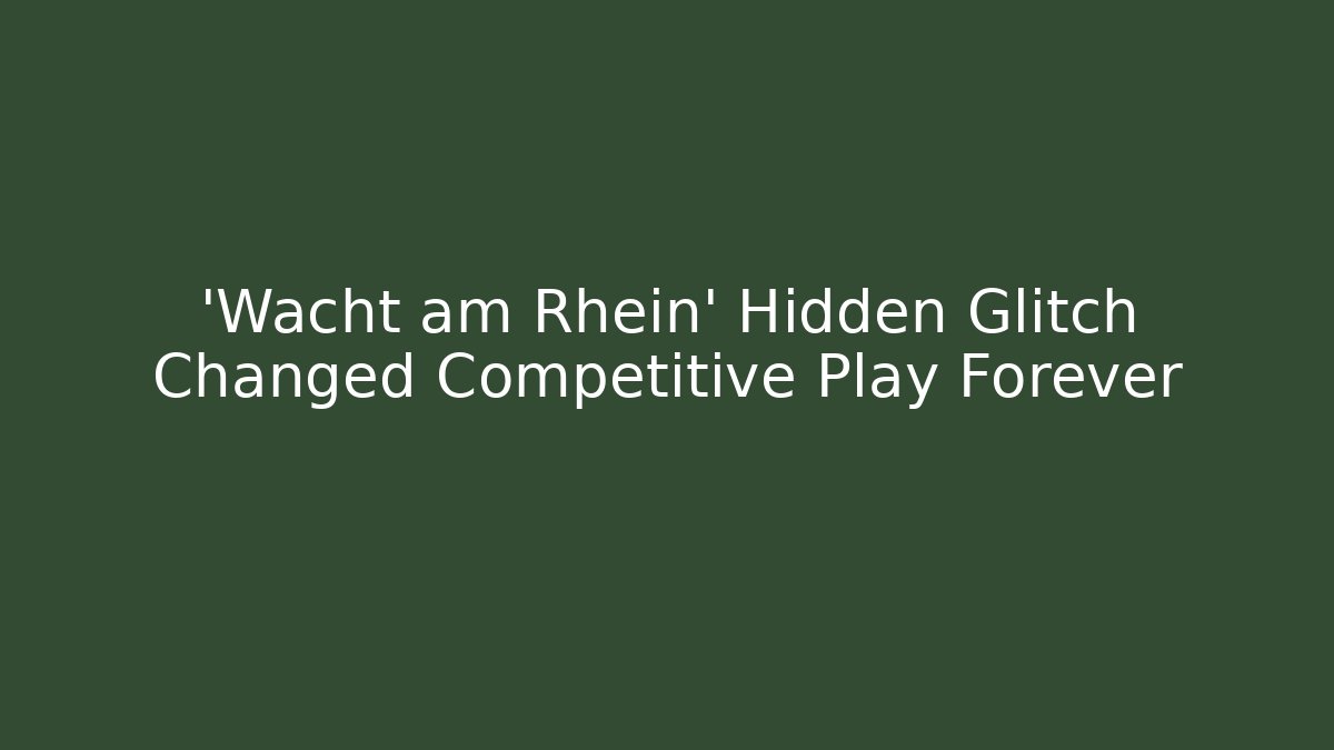 ‘Wacht am Rhein’ Hidden Glitch Changed Competitive Play Forever