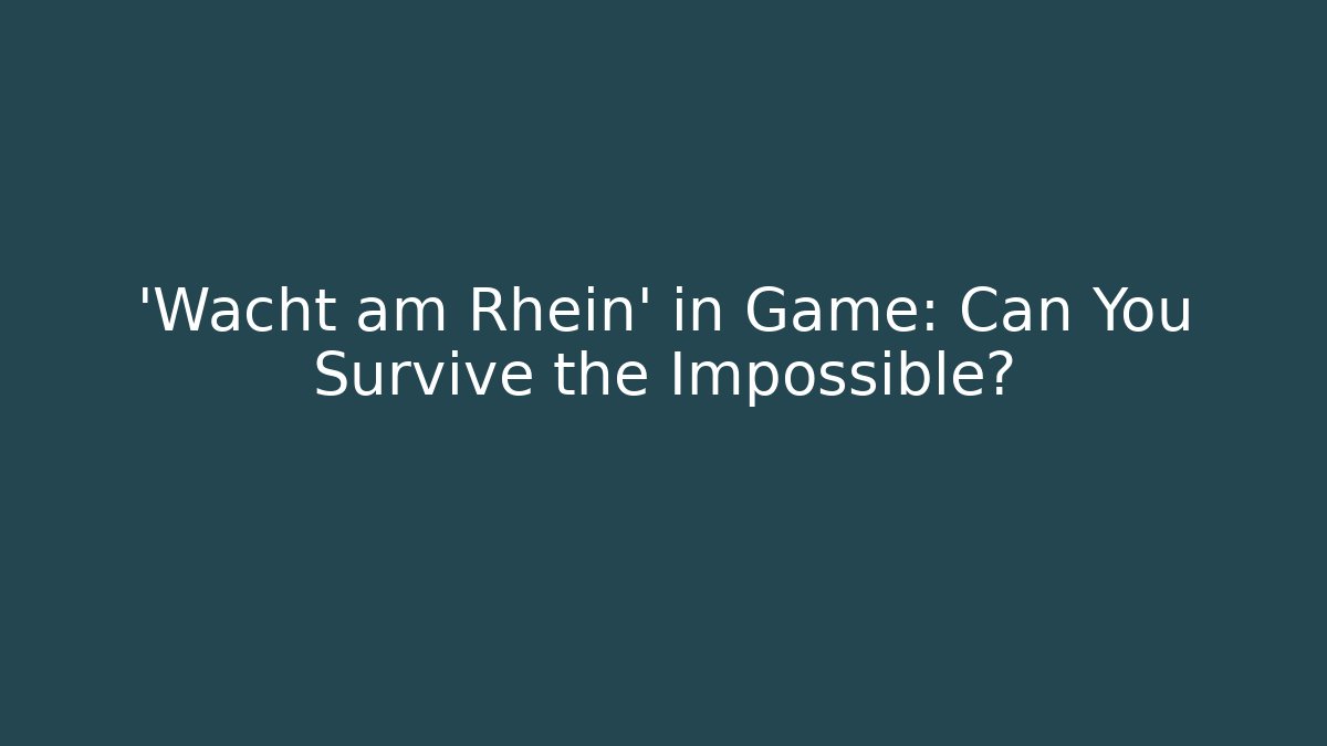 ‘Wacht am Rhein’ in Game: Can You Survive the Impossible? - Critter Realm