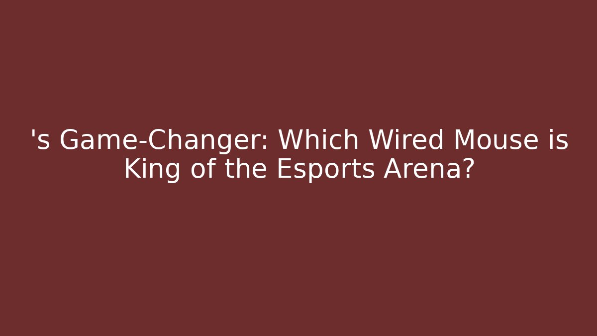 ’s Game-Changer: Which Wired Mouse is King of the Esports Arena?