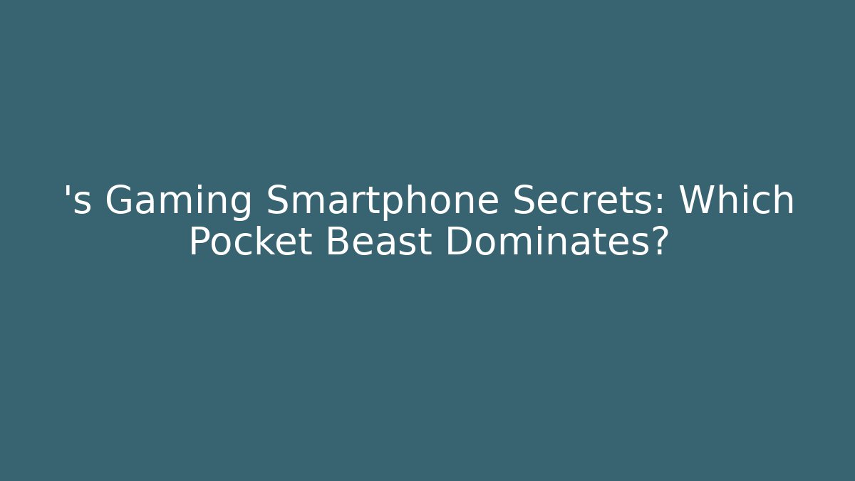 ’s Gaming Smartphone Secrets: Which Pocket Beast Dominates? - Critter Realm