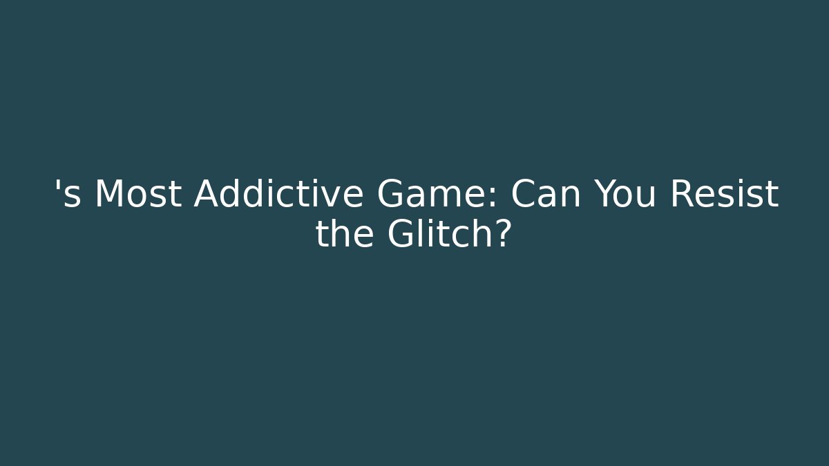 ’s Most Addictive Game: Can You Resist the Glitch?