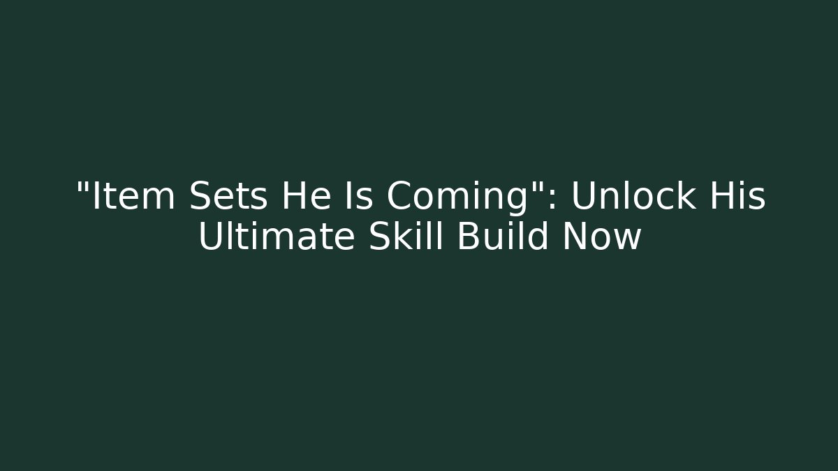 “Item Sets He Is Coming”: Unlock His Ultimate Skill Build Now - Critter Realm