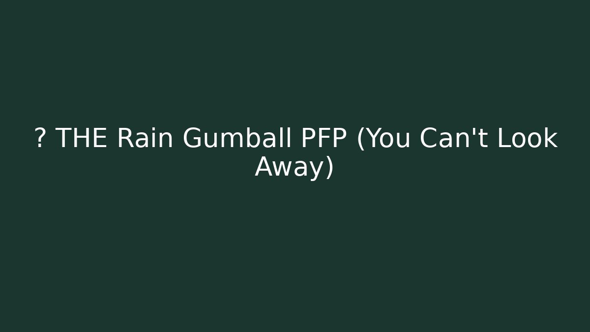 ☔️ THE Rain Gumball PFP (You Can't Look Away)