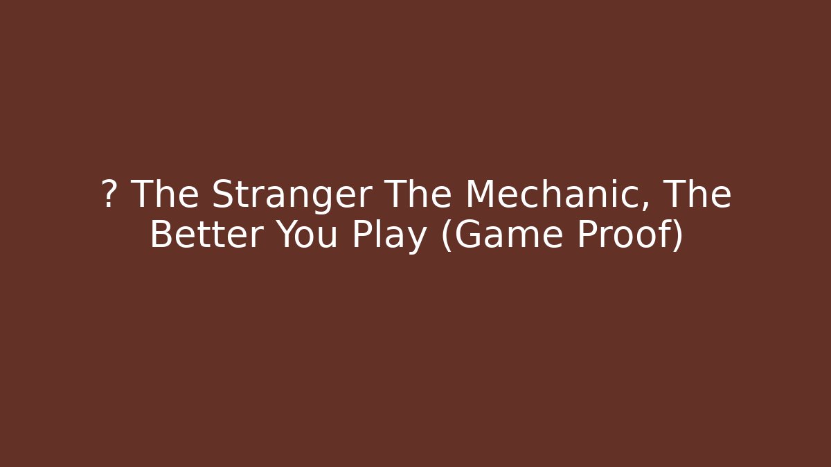 ☕ The Stranger The Mechanic, The Better You Play (Game Proof)
