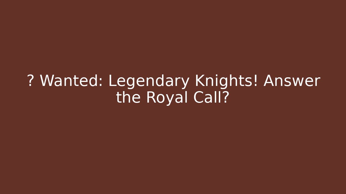 ⚔️ Wanted: Legendary Knights! Answer the Royal Call?